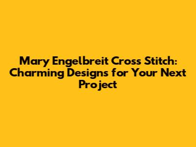 Mary Engelbreit Cross Stitch: Charming Designs for Your Next Project