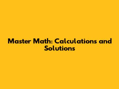 Master Math: Calculations and Solutions