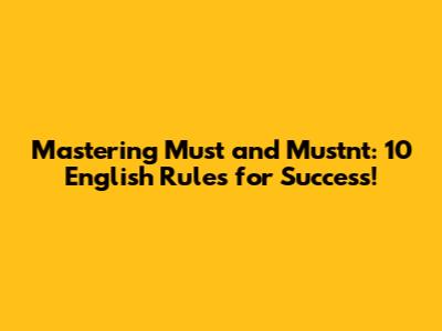 Mastering 'Must' and 'Mustn't': 10 English Rules for Success!