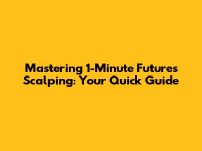 Mastering 1-Minute Futures Scalping: Your Quick Guide