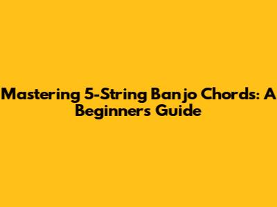 Mastering 5-String Banjo Chords: A Beginner's Guide