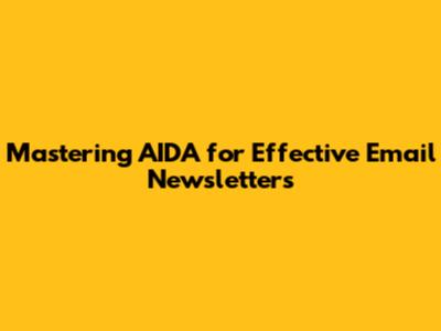 Mastering AIDA for Effective Email Newsletters