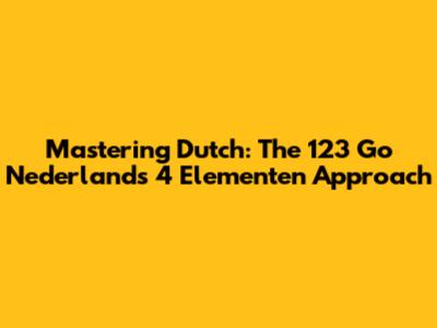 Mastering Dutch: The '123 Go Nederlands 4 Elementen' Approach