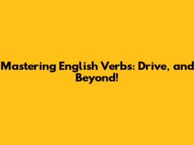 Mastering English Verbs: Drive, and Beyond!