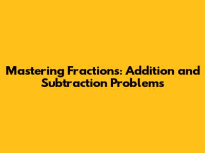 Mastering Fractions: Addition and Subtraction Problems