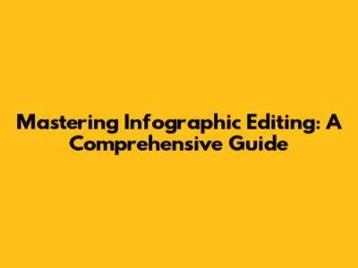 Mastering Infographic Editing: A Comprehensive Guide