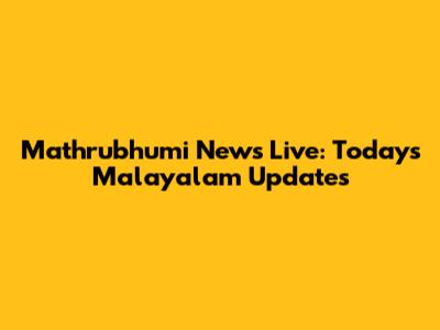 Mathrubhumi News Live: Today's Malayalam Updates