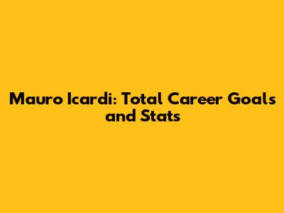 Mauro Icardi: Total Career Goals and Stats