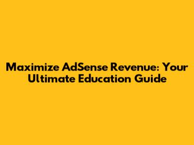 Maximize AdSense Revenue: Your Ultimate Education Guide