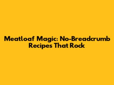 Meatloaf Magic: No-Breadcrumb Recipes That Rock