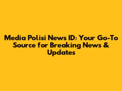 Media Polisi News ID: Your Go-To Source for Breaking News & Updates