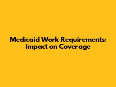 Medicaid Work Requirements: Impact on Coverage