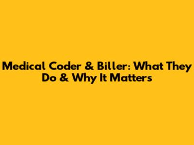 Medical Coder & Biller: What They Do & Why It Matters