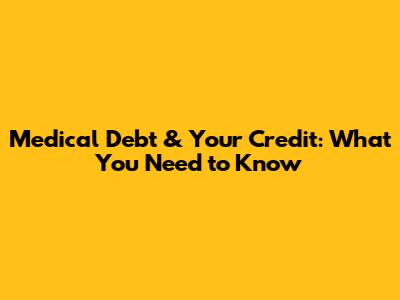Medical Debt & Your Credit: What You Need to Know