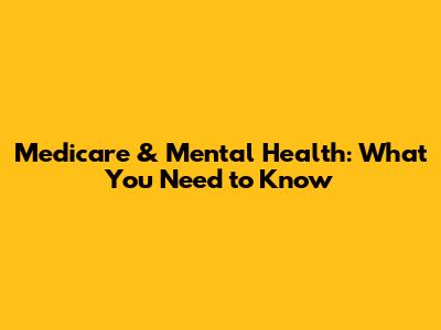Medicare & Mental Health: What You Need to Know