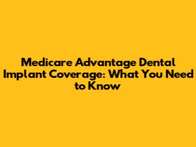 Medicare Advantage Dental Implant Coverage: What You Need to Know