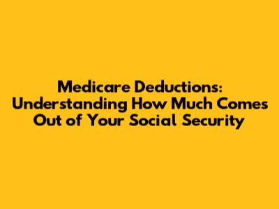Medicare Deductions: Understanding How Much Comes Out of Your Social Security