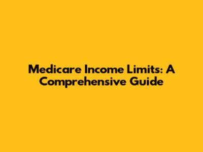 Medicare Income Limits: A Comprehensive Guide