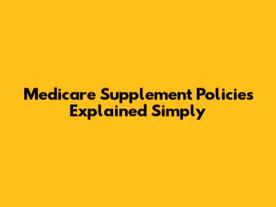 Medicare Supplement Policies Explained Simply