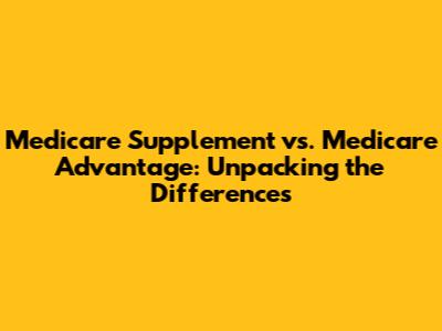 Medicare Supplement vs. Medicare Advantage: Unpacking the Differences