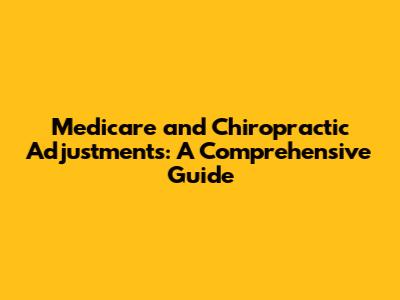 Medicare and Chiropractic Adjustments: A Comprehensive Guide