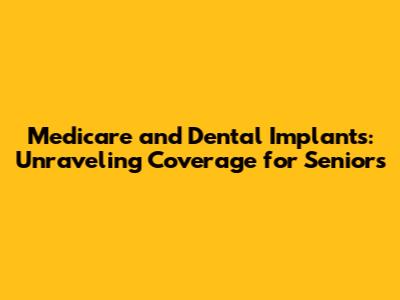 Medicare and Dental Implants: Unraveling Coverage for Seniors