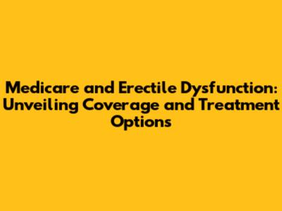 Medicare and Erectile Dysfunction: Unveiling Coverage and Treatment Options