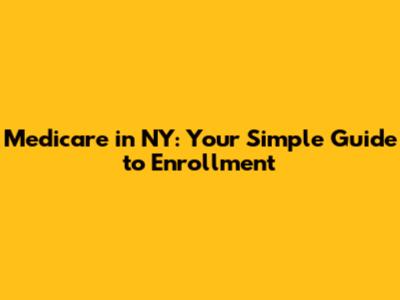 Medicare in NY: Your Simple Guide to Enrollment