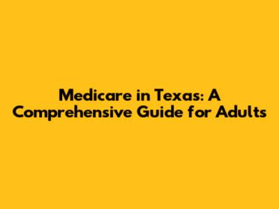 Medicare in Texas: A Comprehensive Guide for Adults