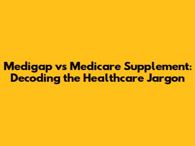 Medigap vs Medicare Supplement: Decoding the Healthcare Jargon