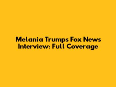 Melania Trump's Fox News Interview: Full Coverage