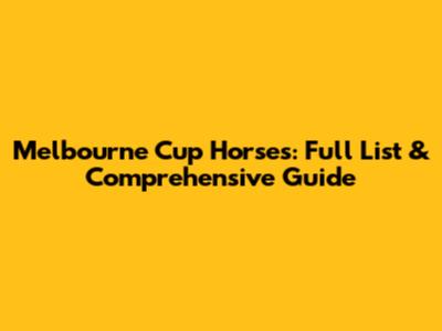 Melbourne Cup Horses: Full List & Comprehensive Guide