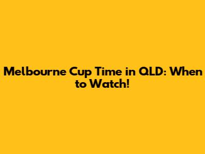 Melbourne Cup Time in QLD: When to Watch!
