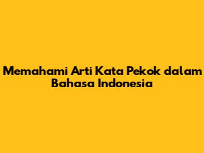 Memahami Arti Kata 'Pekok' dalam Bahasa Indonesia