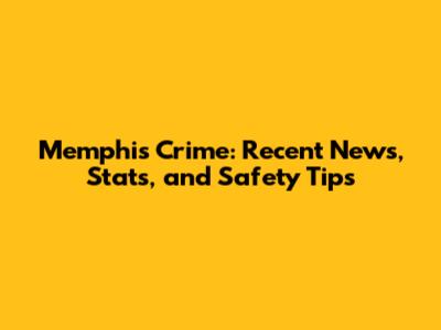 Memphis Crime: Recent News, Stats, and Safety Tips