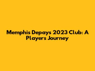 Memphis Depay's 2023 Club: A Player's Journey