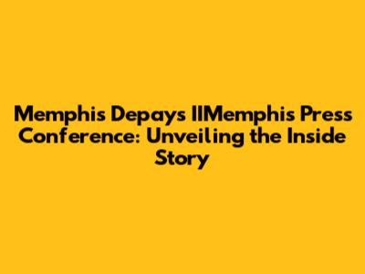 Memphis Depay's IIMemphis Press Conference: Unveiling the Inside Story