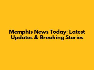 Memphis News Today: Latest Updates & Breaking Stories