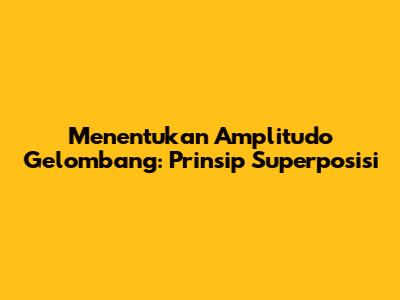 Menentukan Amplitudo Gelombang: Prinsip Superposisi
