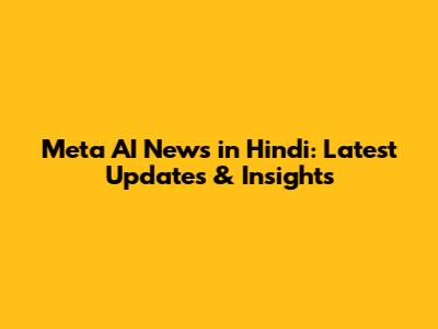 Meta AI News in Hindi: Latest Updates & Insights