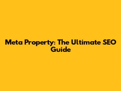 Meta Property: The Ultimate SEO Guide