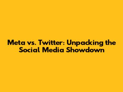 Meta vs. Twitter: Unpacking the Social Media Showdown
