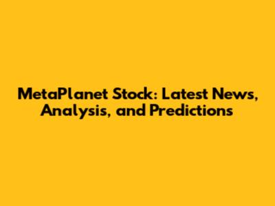 MetaPlanet Stock: Latest News, Analysis, and Predictions