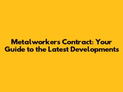 Metalworkers' Contract: Your Guide to the Latest Developments