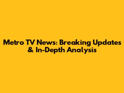 Metro TV News: Breaking Updates & In-Depth Analysis