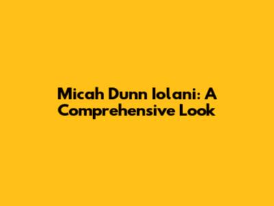 Micah Dunn Iolani: A Comprehensive Look
