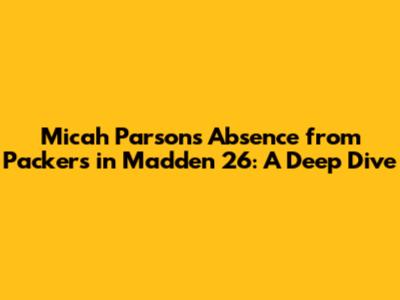 Micah Parsons' Absence from Packers in Madden 26: A Deep Dive
