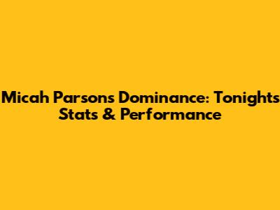 Micah Parsons' Dominance: Tonight's Stats & Performance