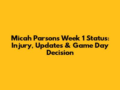 Micah Parsons' Week 1 Status: Injury, Updates & Game Day Decision