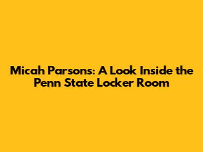 Micah Parsons: A Look Inside the Penn State Locker Room
